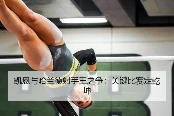 凯恩与哈兰德射手王之争：关键比赛定乾坤